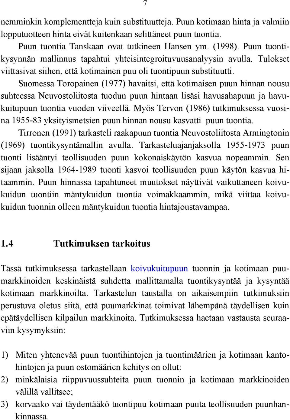 Suomessa Toropainen (1977) havaitsi, että kotimaisen puun hinnan nousu suhteessa Neuvostoliitosta tuodun puun hintaan lisäsi havusahapuun ja havukuitupuun tuontia vuoden viiveellä.