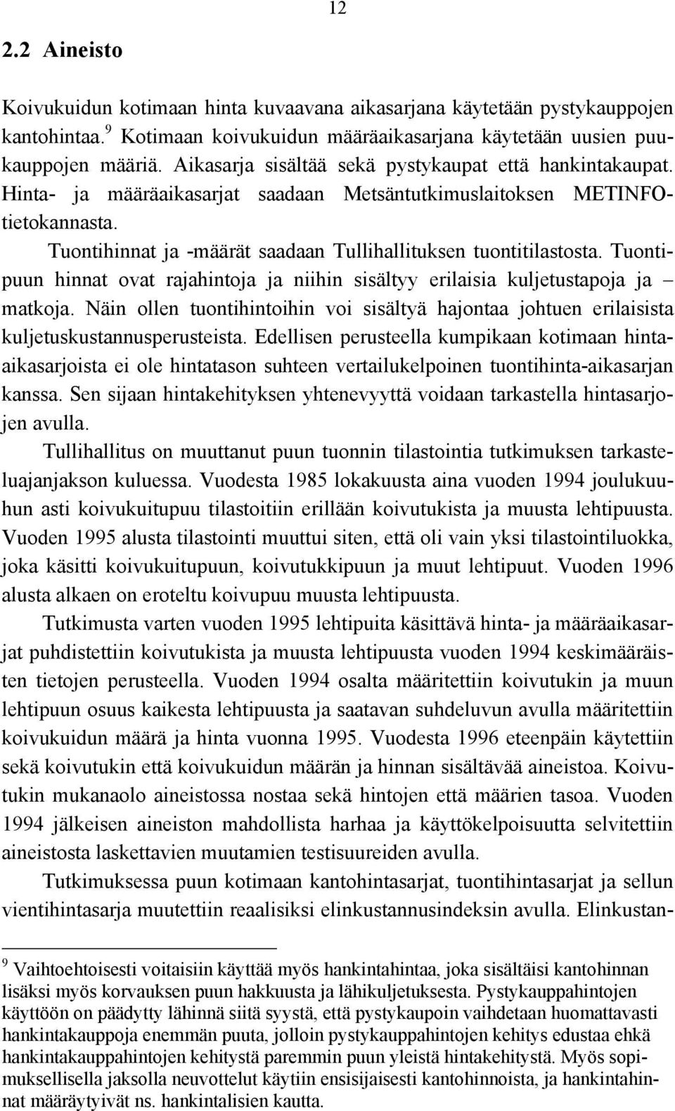 Tuontihinnat ja -määrät saadaan Tullihallituksen tuontitilastosta. Tuontipuun hinnat ovat rajahintoja ja niihin sisältyy erilaisia kuljetustapoja ja matkoja.