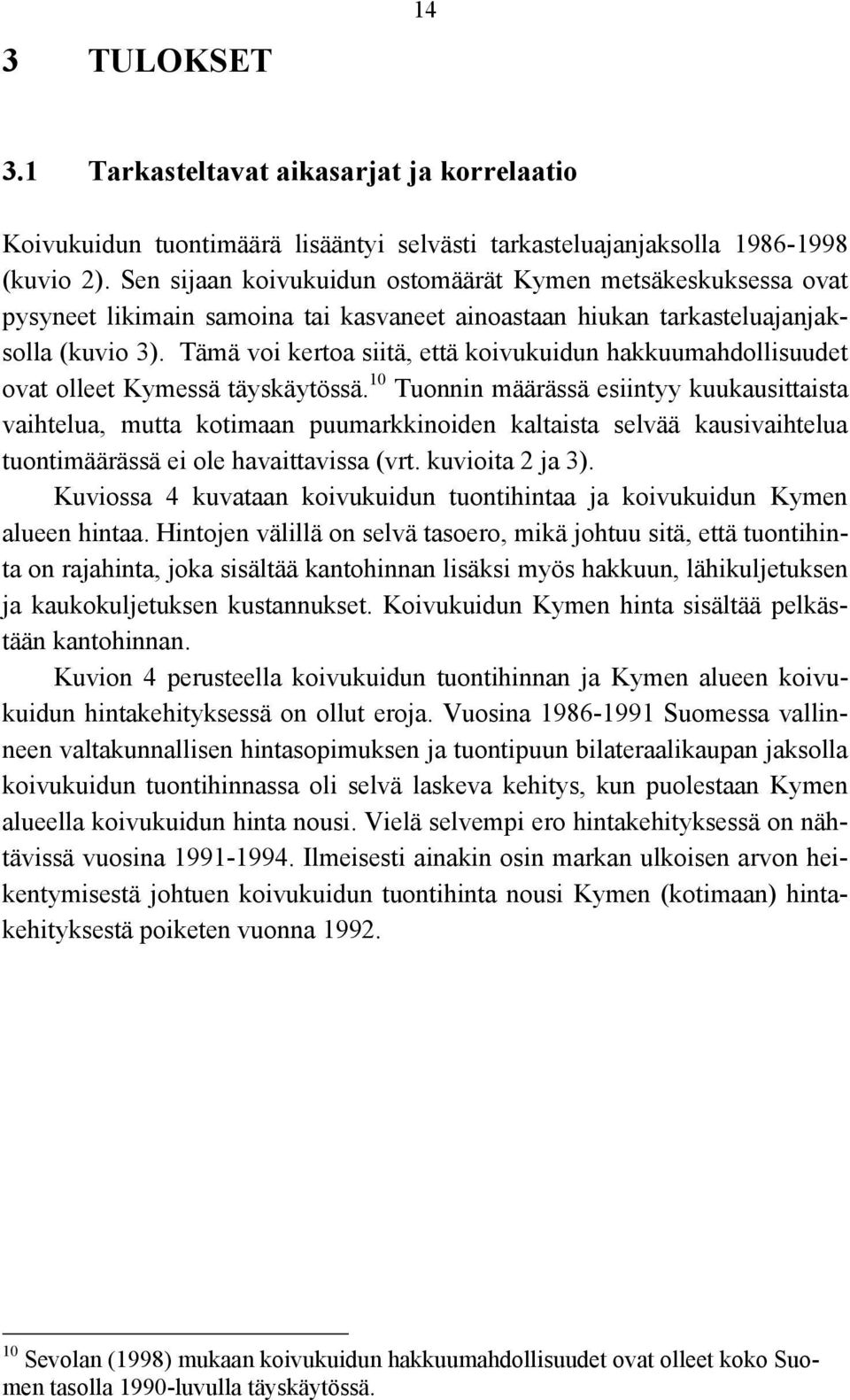 Tämä voi kertoa siitä, että koivukuidun hakkuumahdollisuudet ovat olleet Kymessä täyskäytössä.