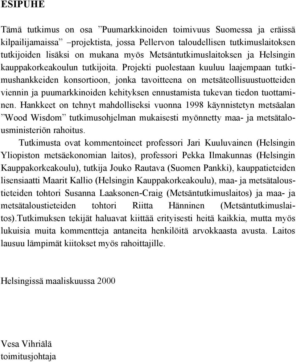 Projekti puolestaan kuuluu laajempaan tutkimushankkeiden konsortioon, jonka tavoitteena on metsäteollisuustuotteiden viennin ja puumarkkinoiden kehityksen ennustamista tukevan tiedon tuottaminen.