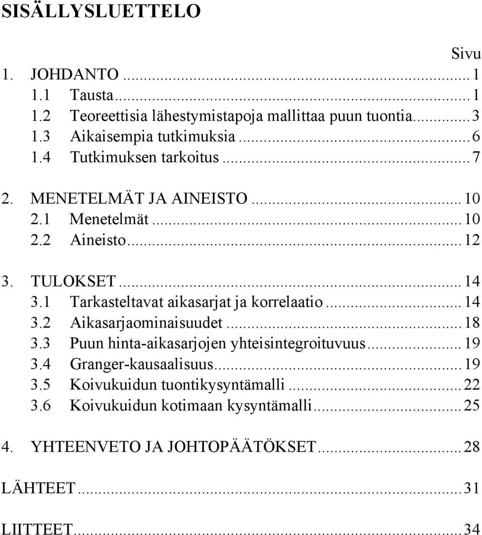 1 Tarkasteltavat aikasarjat ja korrelaatio...14 3.2 Aikasarjaominaisuudet...18 3.3 Puun hinta-aikasarjojen yhteisintegroituvuus...19 3.