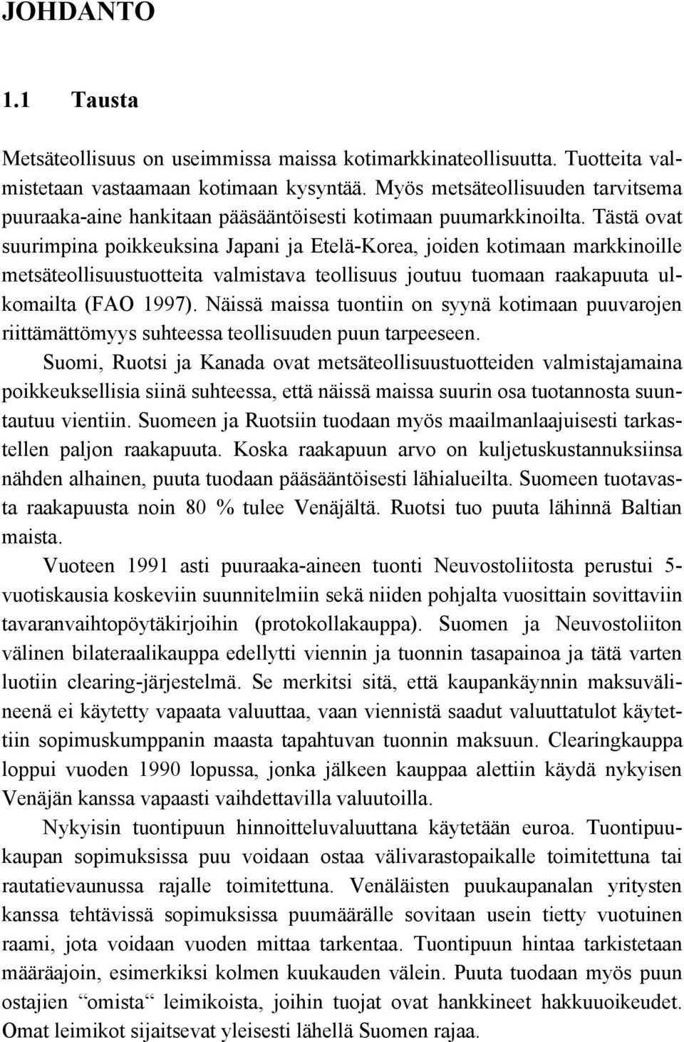 Tästä ovat suurimpina poikkeuksina Japani ja Etelä-Korea, joiden kotimaan markkinoille metsäteollisuustuotteita valmistava teollisuus joutuu tuomaan raakapuuta ulkomailta (FAO 1997).