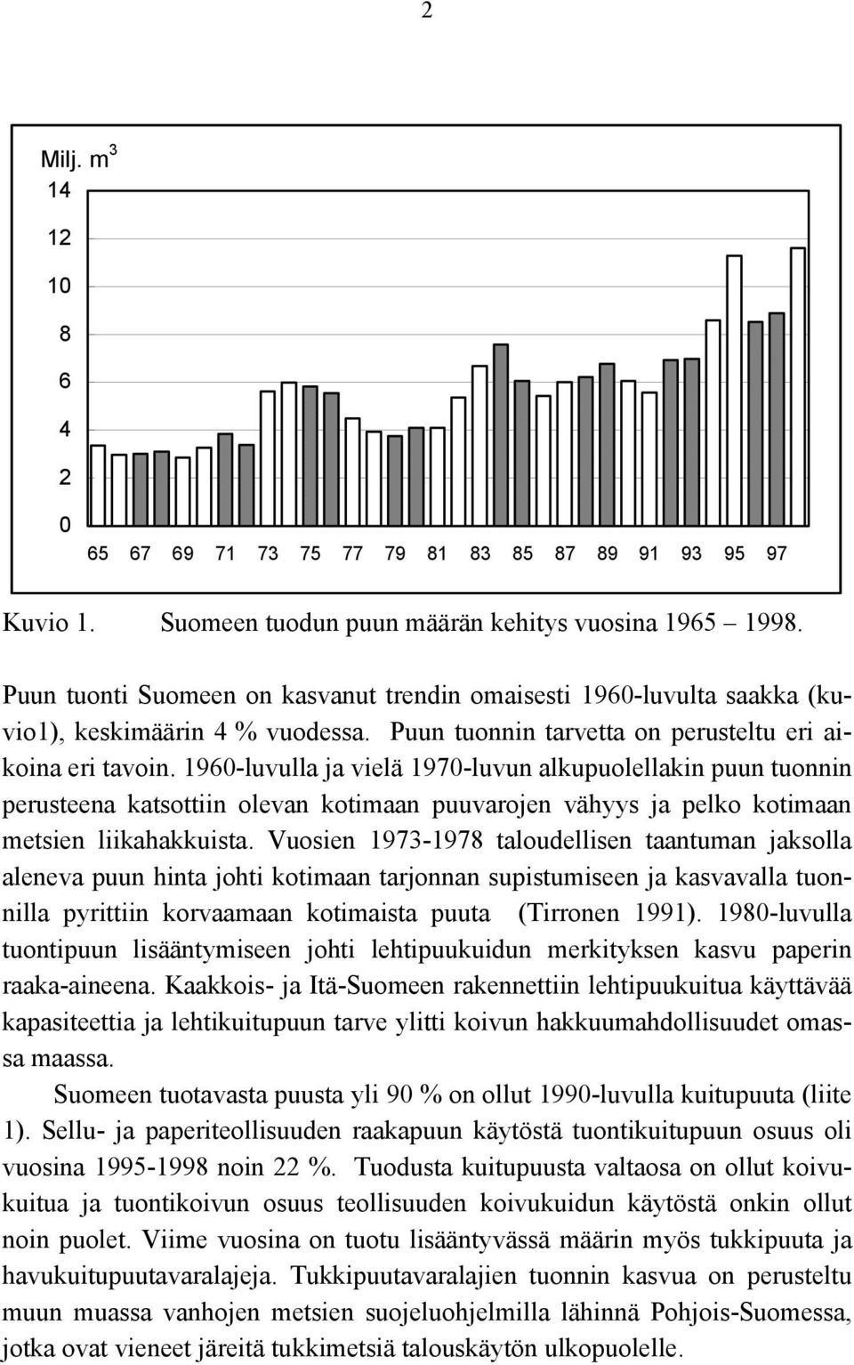 1960-luvulla ja vielä 1970-luvun alkupuolellakin puun tuonnin perusteena katsottiin olevan kotimaan puuvarojen vähyys ja pelko kotimaan metsien liikahakkuista.