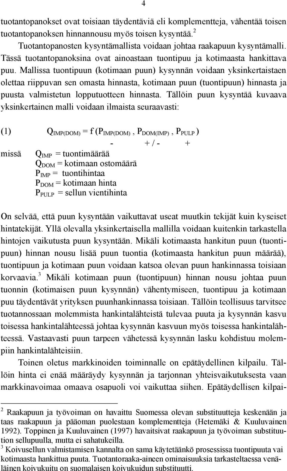 Mallissa tuontipuun (kotimaan puun) kysynnän voidaan yksinkertaistaen olettaa riippuvan sen omasta hinnasta, kotimaan puun (tuontipuun) hinnasta ja puusta valmistetun lopputuotteen hinnasta.