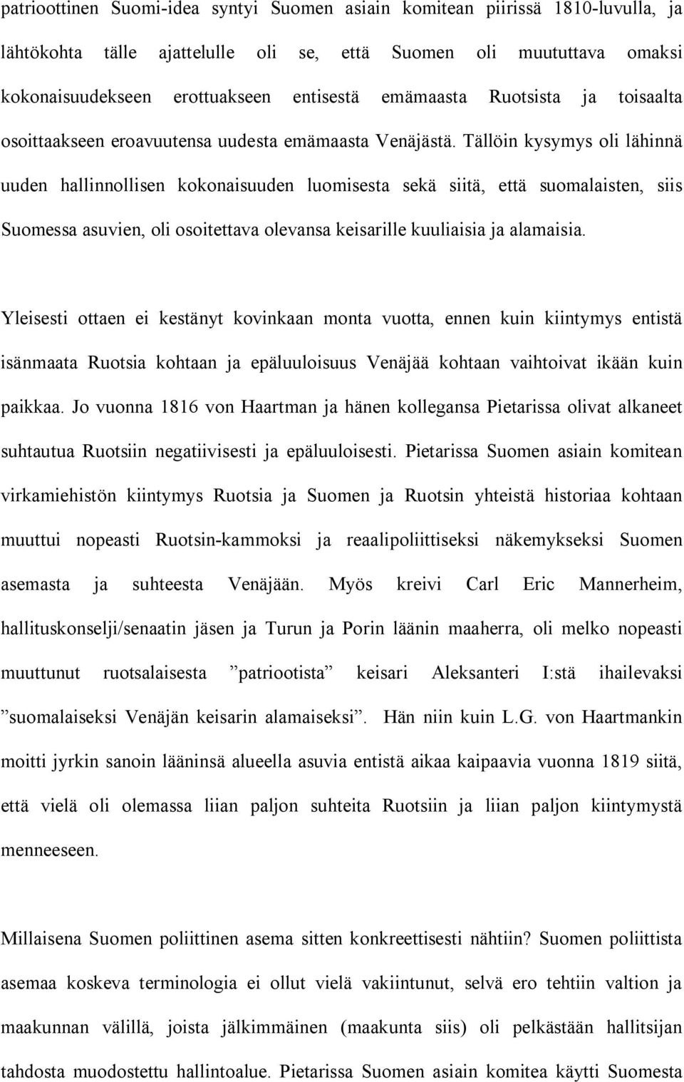 Tällöin kysymys oli lähinnä uuden hallinnollisen kokonaisuuden luomisesta sekä siitä, että suomalaisten, siis Suomessa asuvien, oli osoitettava olevansa keisarille kuuliaisia ja alamaisia.