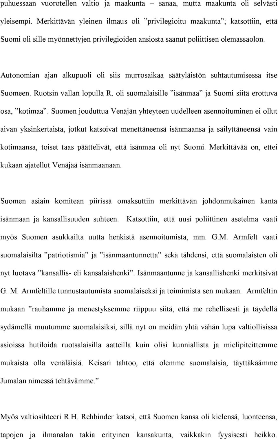 Autonomian ajan alkupuoli oli siis murrosaikaa säätyläistön suhtautumisessa itse Suomeen. Ruotsin vallan lopulla R. oli suomalaisille isänmaa ja Suomi siitä erottuva osa, kotimaa.