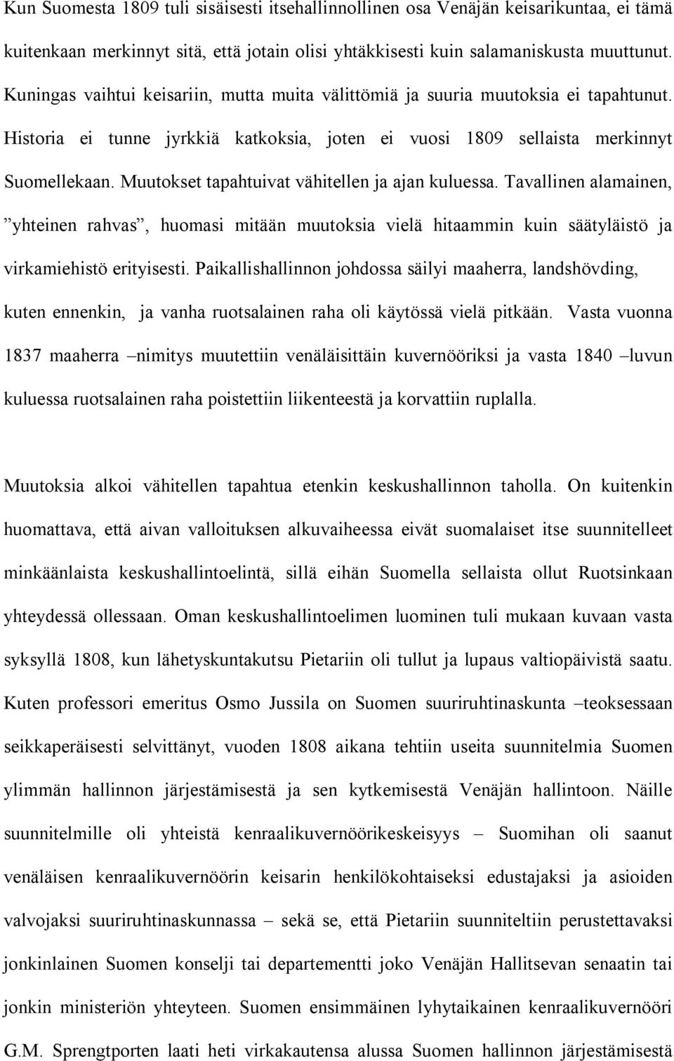 Muutokset tapahtuivat vähitellen ja ajan kuluessa. Tavallinen alamainen, yhteinen rahvas, huomasi mitään muutoksia vielä hitaammin kuin säätyläistö ja virkamiehistö erityisesti.