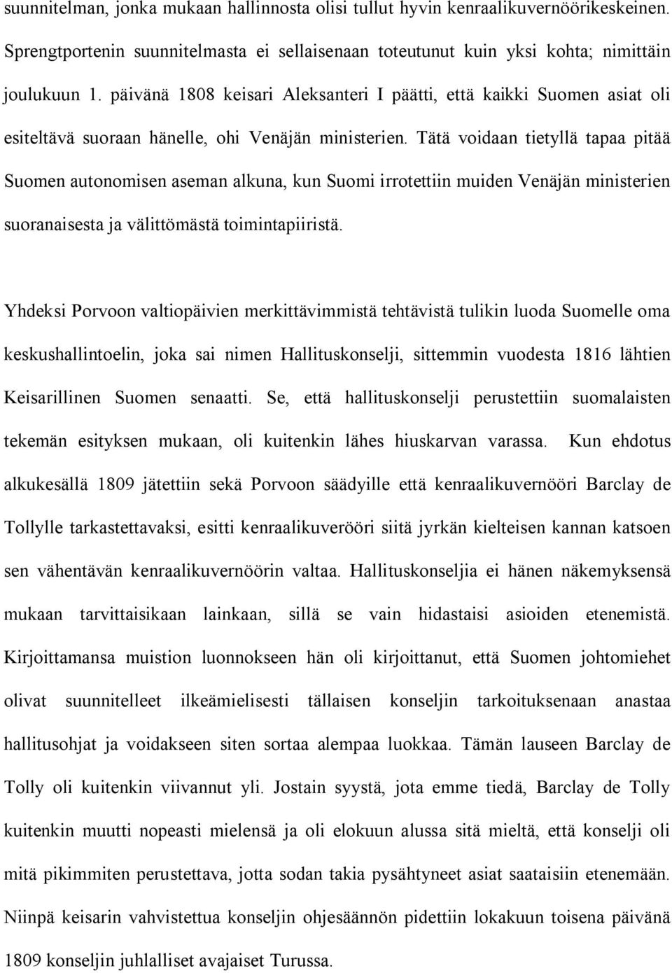 Tätä voidaan tietyllä tapaa pitää Suomen autonomisen aseman alkuna, kun Suomi irrotettiin muiden Venäjän ministerien suoranaisesta ja välittömästä toimintapiiristä.