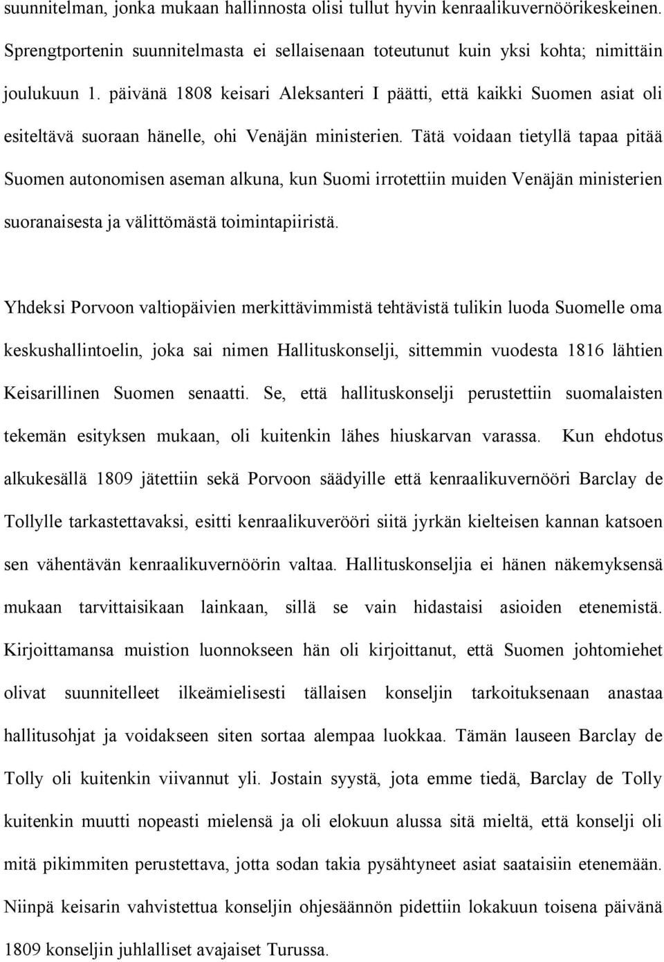 Tätä voidaan tietyllä tapaa pitää Suomen autonomisen aseman alkuna, kun Suomi irrotettiin muiden Venäjän ministerien suoranaisesta ja välittömästä toimintapiiristä.