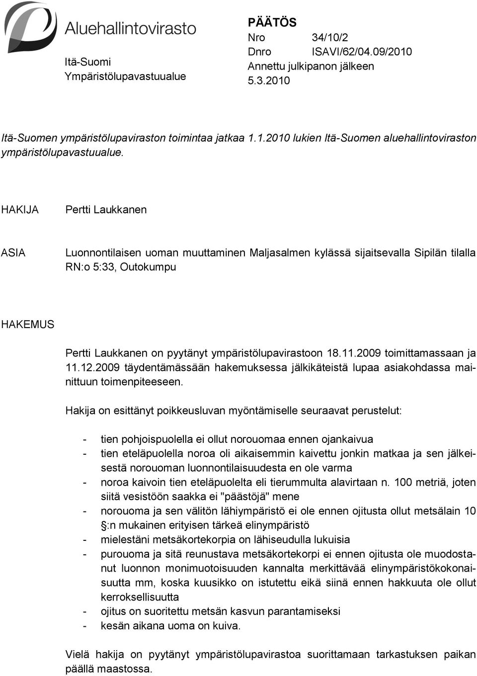 2009 toimittamassaan ja 11.12.2009 täydentämässään hakemuksessa jälkikäteistä lupaa asiakohdassa mainittuun toimenpiteeseen.