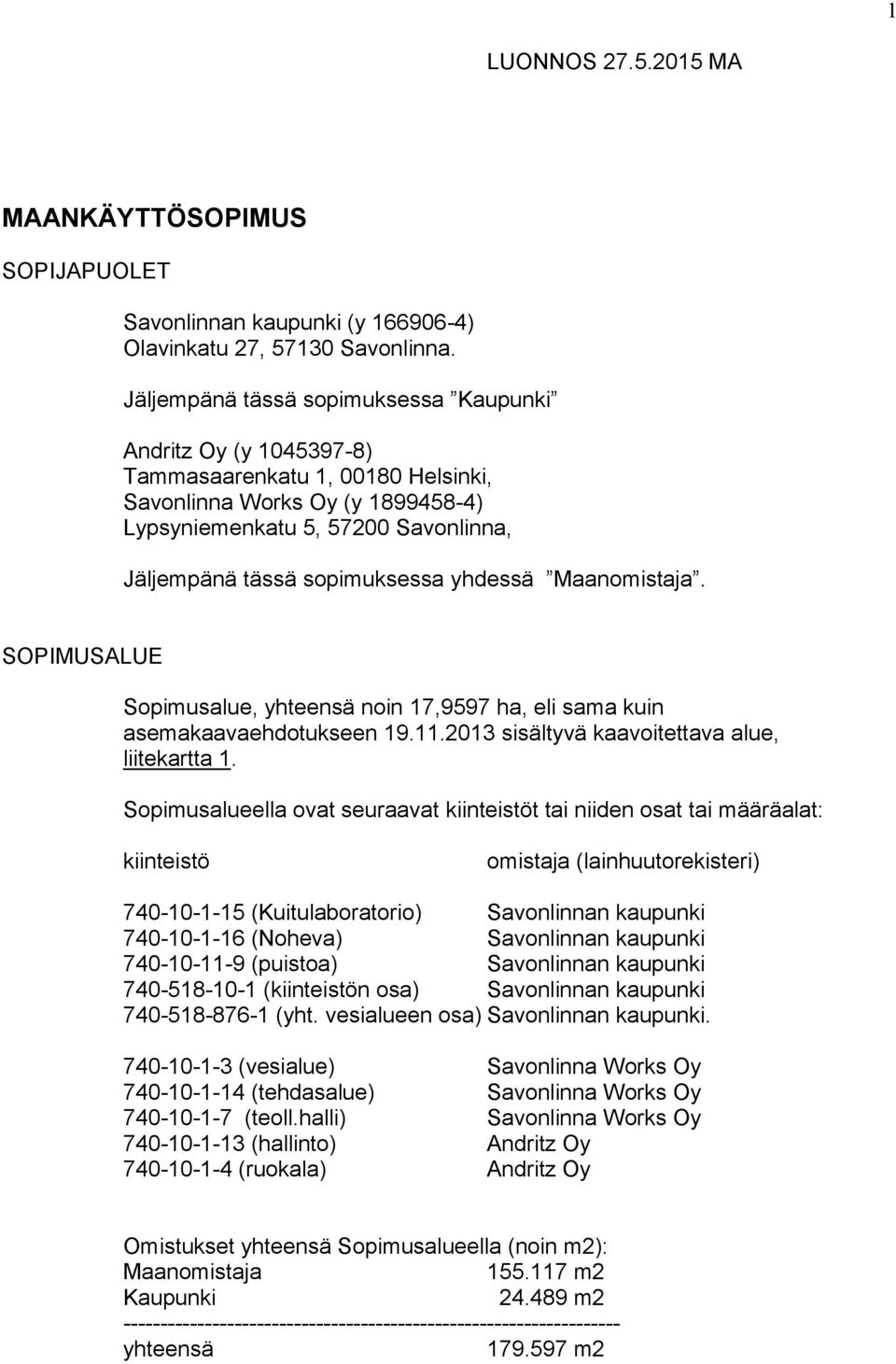 yhdessä Maanomistaja. SOPIMUSALUE Sopimusalue, yhteensä noin 17,9597 ha, eli sama kuin asemakaavaehdotukseen 19.11.2013 sisältyvä kaavoitettava alue, liitekartta 1.
