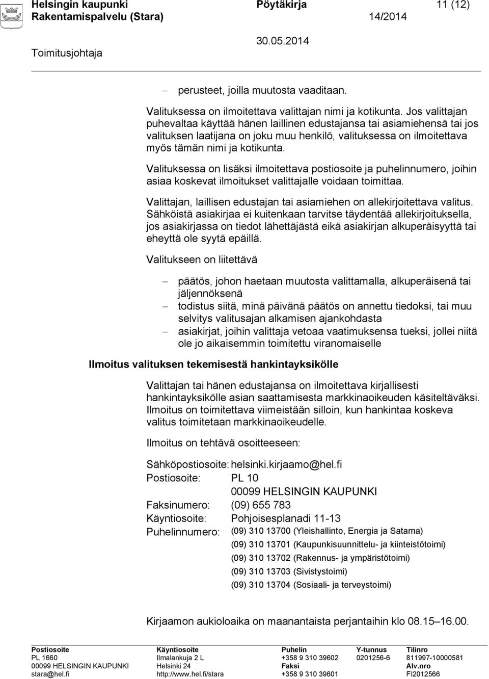 Valituksessa on lisäksi ilmoitettava postiosoite ja puhelinnumero, joihin asiaa koskevat ilmoitukset valittajalle voidaan toimittaa.