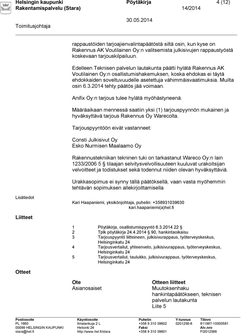 Muilta osin 6.3.2014 tehty päätös jää voimaan. Anifix Oy:n tarjous tulee hylätä myöhästyneenä.