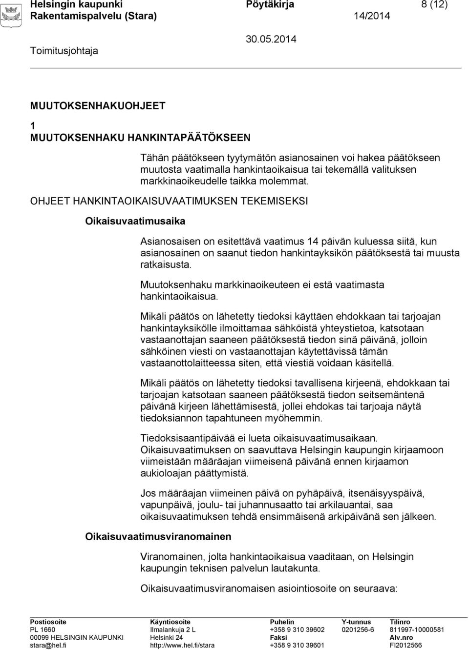 OHJEET HANKINTAOIKAISUVAATIMUKSEN TEKEMISEKSI Oikaisuvaatimusaika Asianosaisen on esitettävä vaatimus 14 päivän kuluessa siitä, kun asianosainen on saanut tiedon hankintayksikön päätöksestä tai