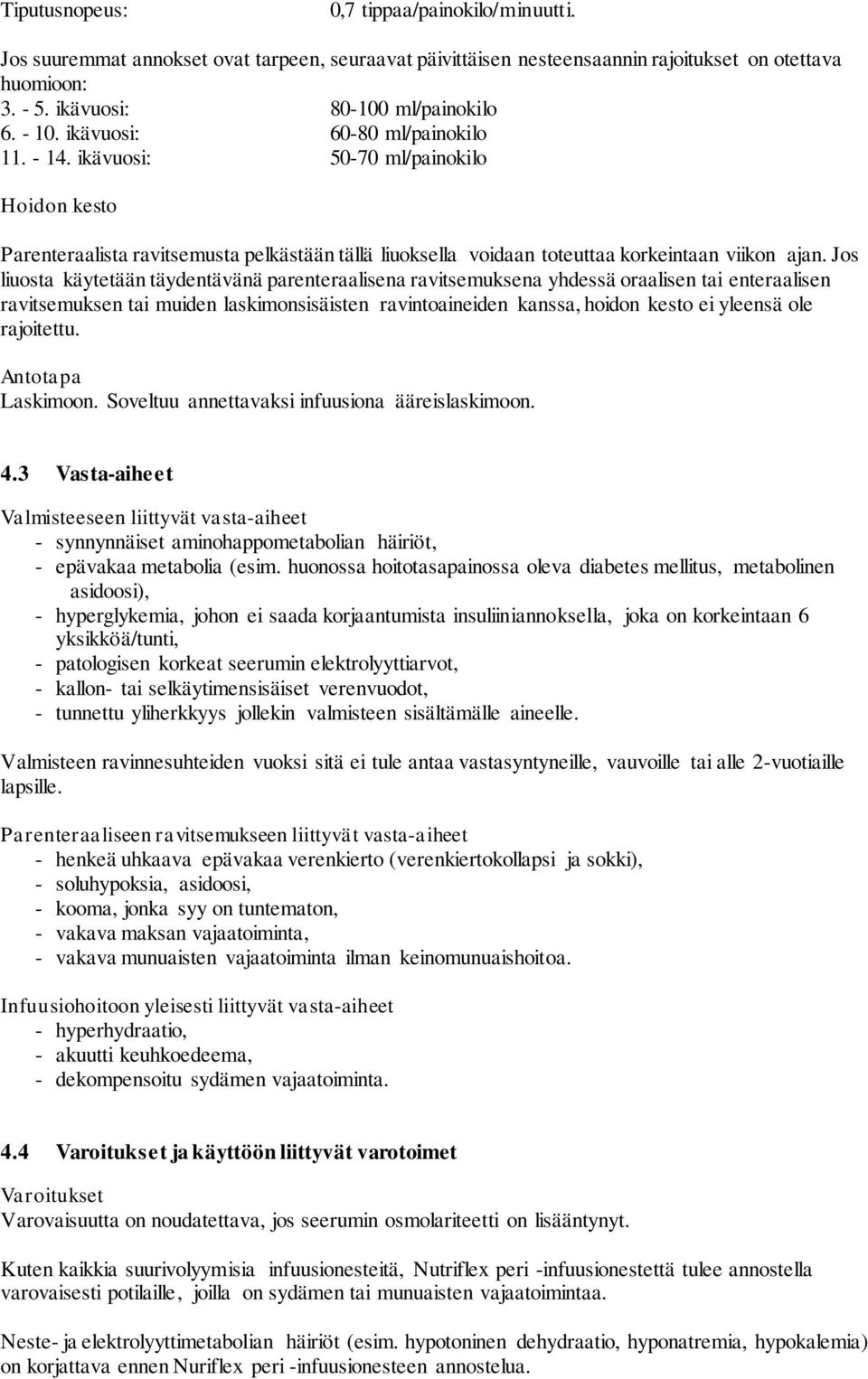 Jos liuosta käytetään täydentävänä parenteraalisena ravitsemuksena yhdessä oraalisen tai enteraalisen ravitsemuksen tai muiden laskimonsisäisten ravintoaineiden kanssa, hoidon kesto ei yleensä ole