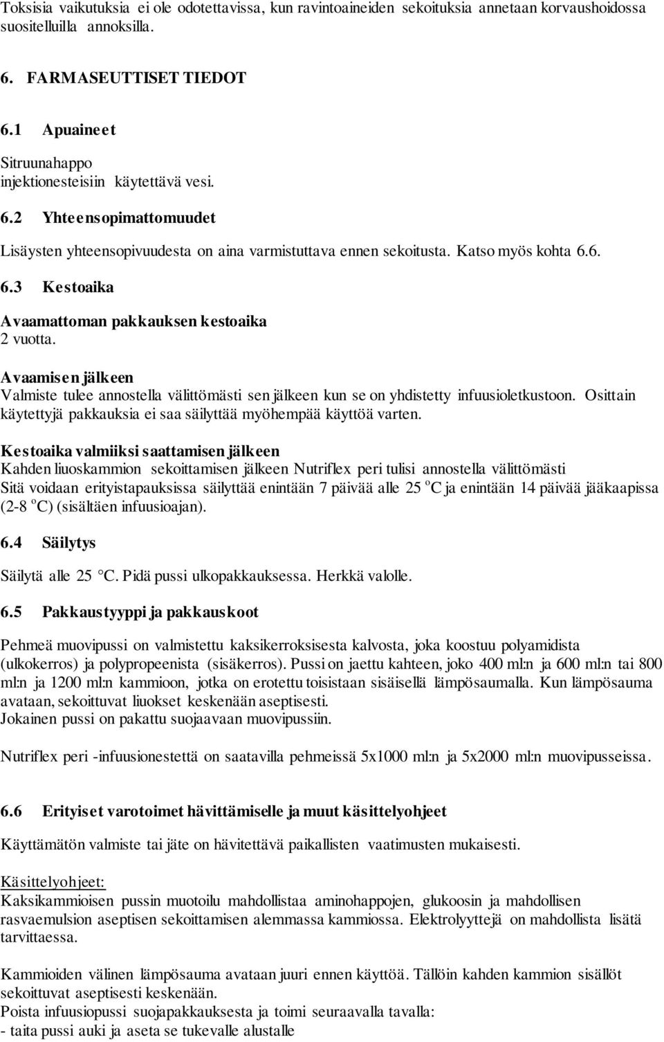 Avaamisen jälkeen Valmiste tulee annostella välittömästi sen jälkeen kun se on yhdistetty infuusioletkustoon. Osittain käytettyjä pakkauksia ei saa säilyttää myöhempää käyttöä varten.