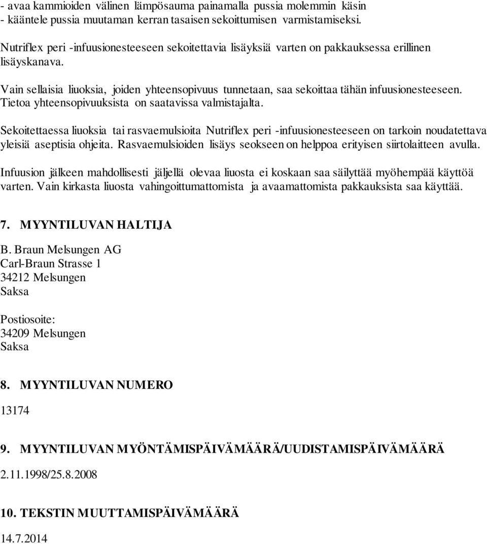 Vain sellaisia liuoksia, joiden yhteensopivuus tunnetaan, saa sekoittaa tähän infuusionesteeseen. Tietoa yhteensopivuuksista on saatavissa valmistajalta.