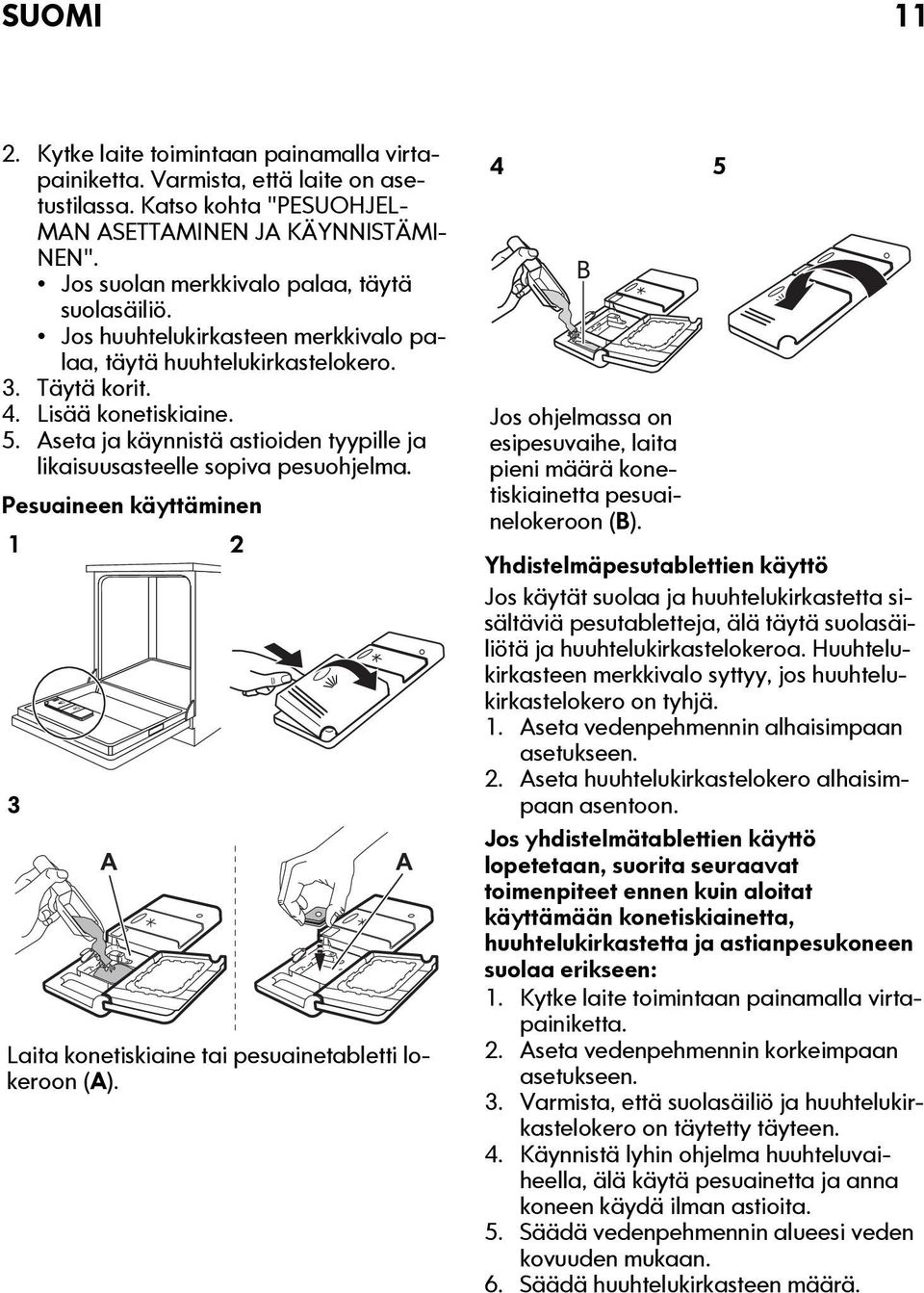 Aseta ja käynnistä astioiden tyypille ja likaisuusasteelle sopiva pesuohjelma. Pesuaineen käyttäminen 1 2 3 A Laita konetiskiaine tai pesuainetabletti lokeroon (A).