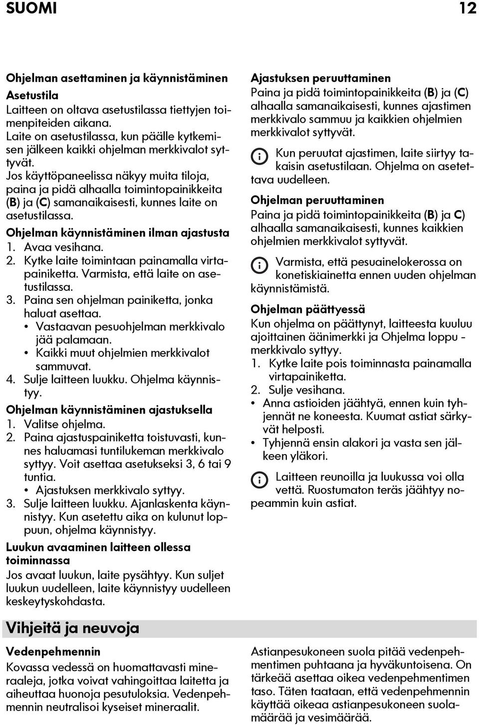 Jos käyttöpaneelissa näkyy muita tiloja, paina ja pidä alhaalla toimintopainikkeita (B) ja (C) samanaikaisesti, kunnes laite on asetustilassa. Ohjelman käynnistäminen ilman ajastusta 1. Avaa vesihana.