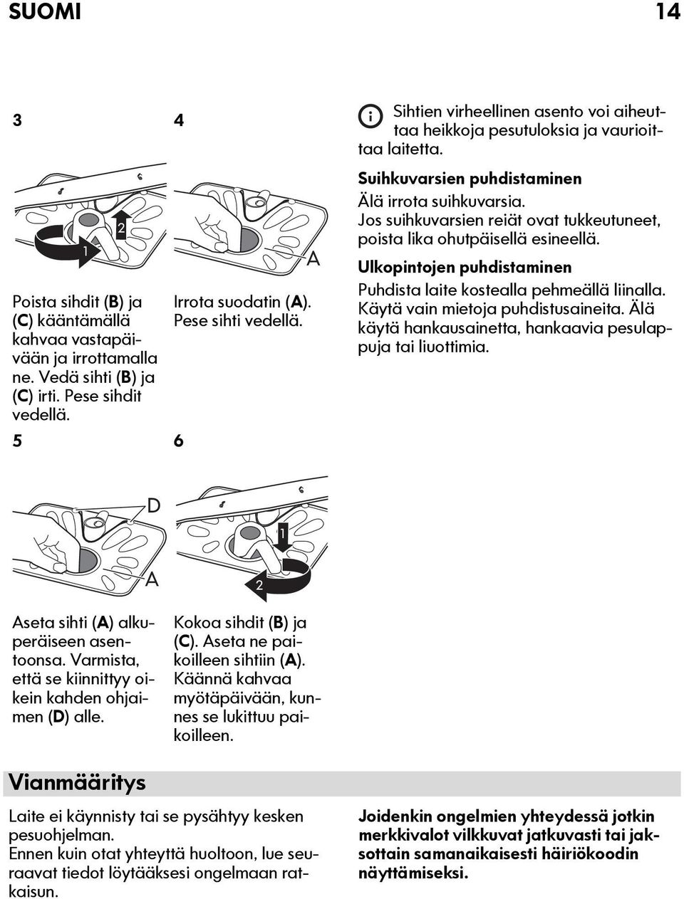 Jos suihkuvarsien reiät ovat tukkeutuneet, poista lika ohutpäisellä esineellä. Ulkopintojen puhdistaminen Puhdista laite kostealla pehmeällä liinalla. Käytä vain mietoja puhdistusaineita.