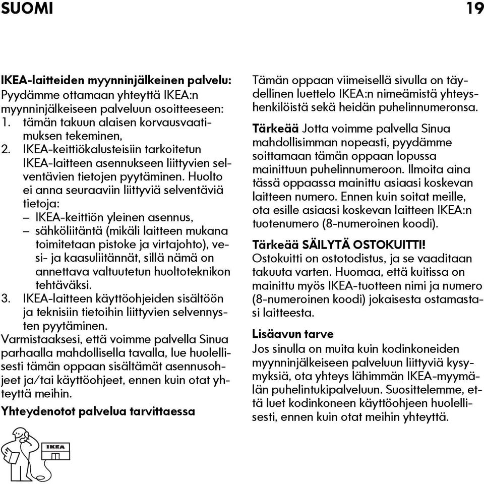 Huolto ei anna seuraaviin liittyviä selventäviä tietoja: IKEA-keittiön yleinen asennus, sähköliitäntä (mikäli laitteen mukana toimitetaan pistoke ja virtajohto), vesi- ja kaasuliitännät, sillä nämä