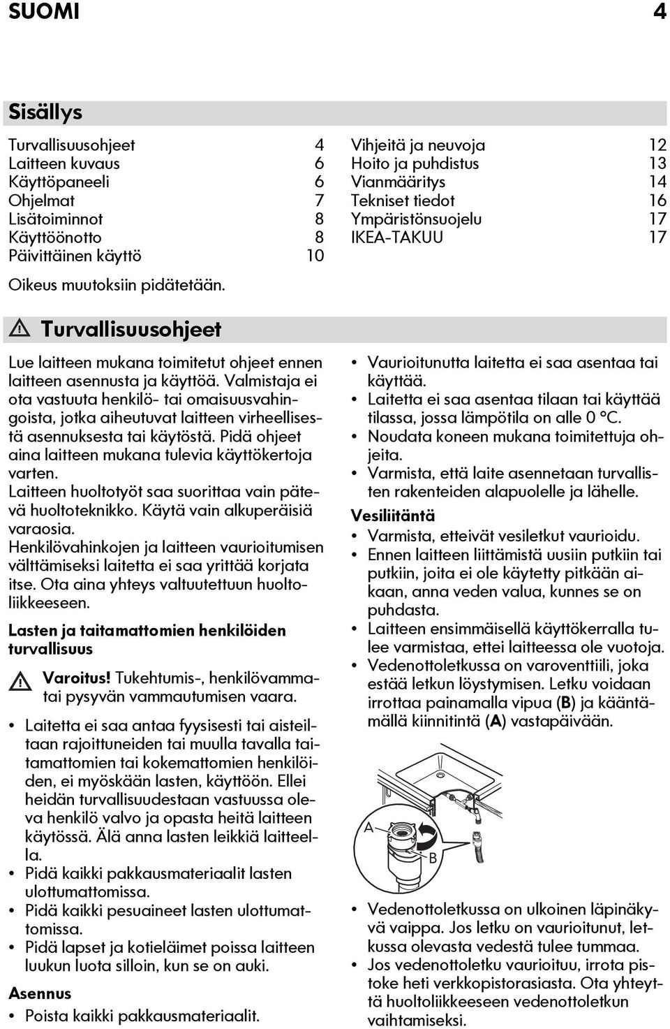 Valmistaja ei ota vastuuta henkilö- tai omaisuusvahingoista, jotka aiheutuvat laitteen virheellisestä asennuksesta tai käytöstä. Pidä ohjeet aina laitteen mukana tulevia käyttökertoja varten.