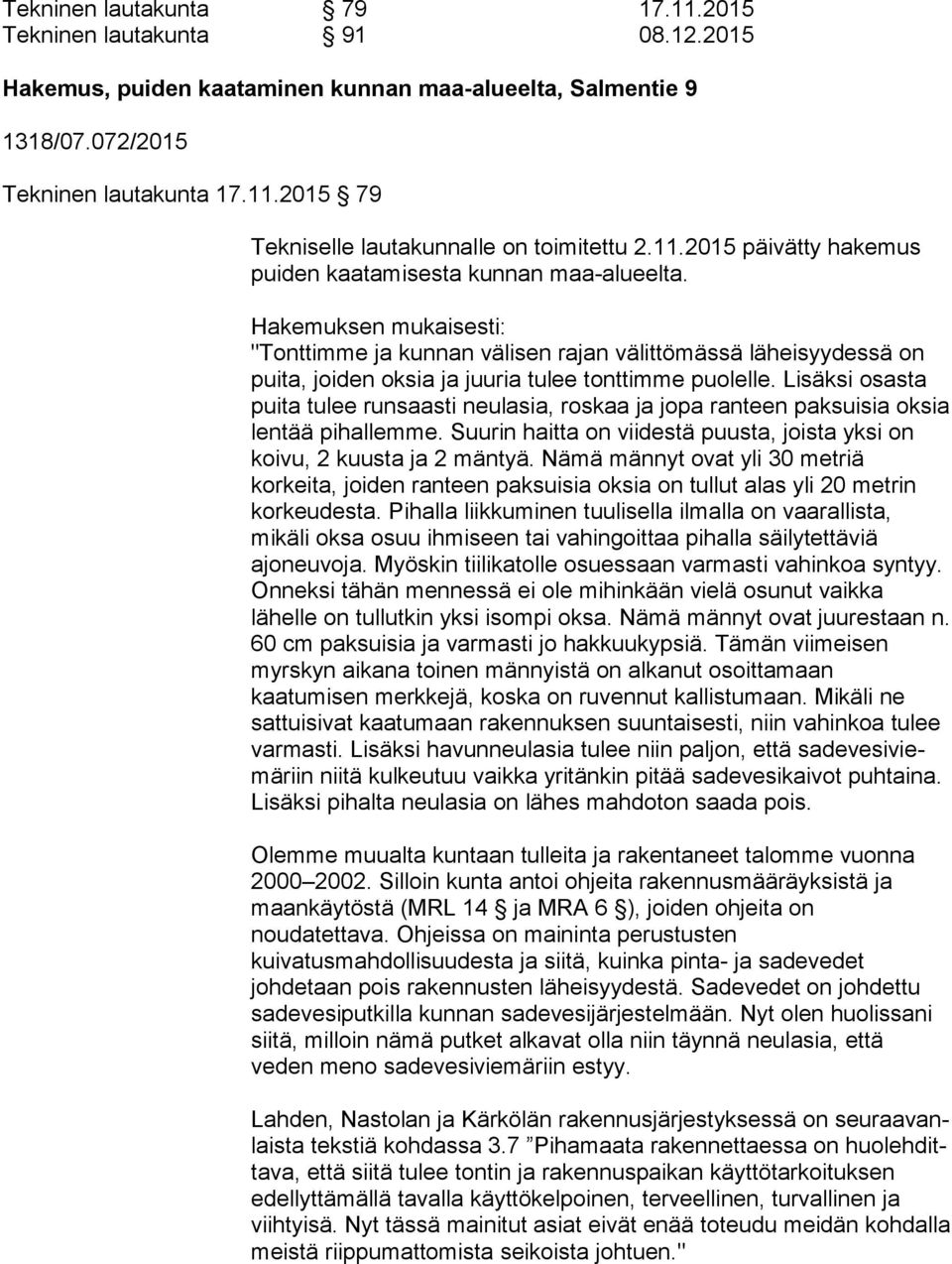 Hakemuksen mukaisesti: "Tonttimme ja kunnan välisen rajan välittömässä läheisyydessä on pui ta, joiden oksia ja juuria tulee tonttimme puolelle.