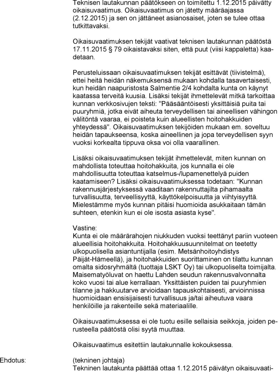 Perusteluissaan oikaisuvaatimuksen tekijät esittävät (tiivistelmä), ettei hei tä heidän näkemuksensä mukaan kohdalla tasavertaisesti, kun hei dän naapuristosta Salmentie 2/4 kohdalta kunta on käynyt