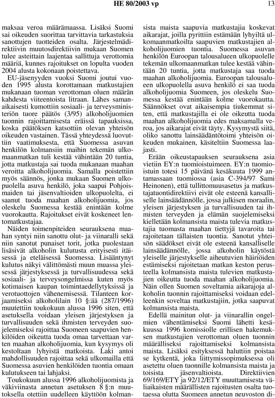 EU-jäsenyyden vuoksi Suomi joutui vuoden 1995 alusta korottamaan matkustajien mukanaan tuoman verottoman oluen määrän kahdesta viiteentoista litraan.