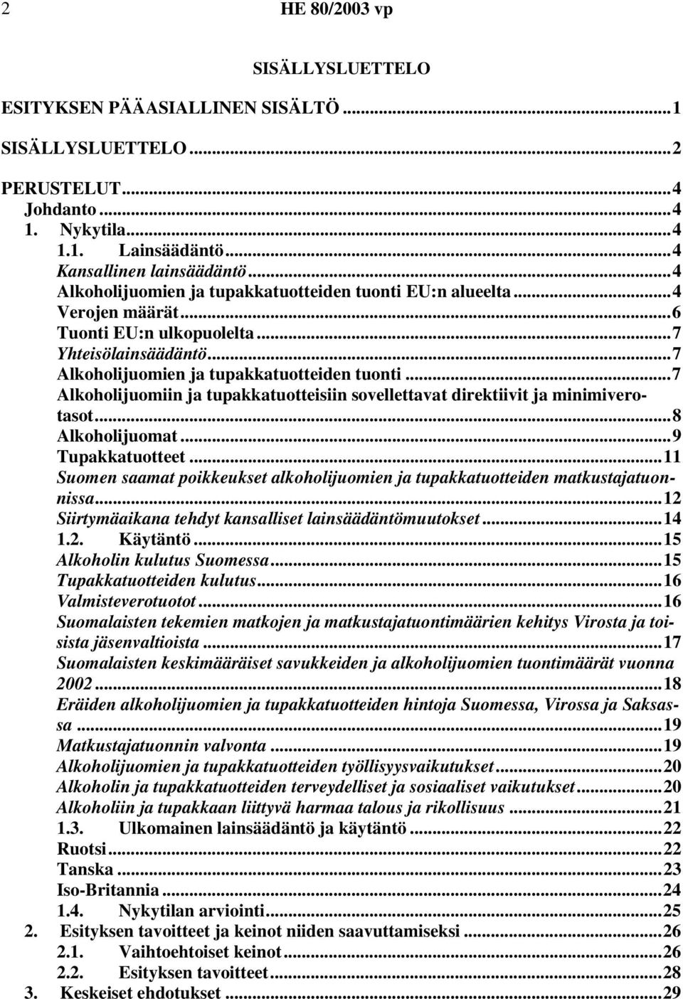 ..7 Alkoholijuomiin ja tupakkatuotteisiin sovellettavat direktiivit ja minimiverotasot...8 Alkoholijuomat...9 Tupakkatuotteet.