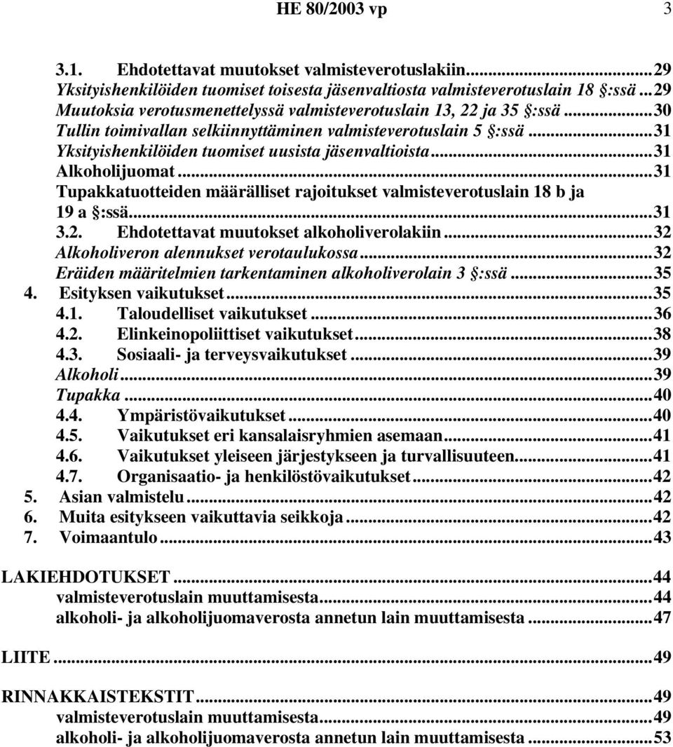 ..31 Alkoholijuomat...31 Tupakkatuotteiden määrälliset rajoitukset valmisteverotuslain 18 b ja 19 a :ssä...31 3.2. Ehdotettavat muutokset alkoholiverolakiin...32 Alkoholiveron alennukset verotaulukossa.