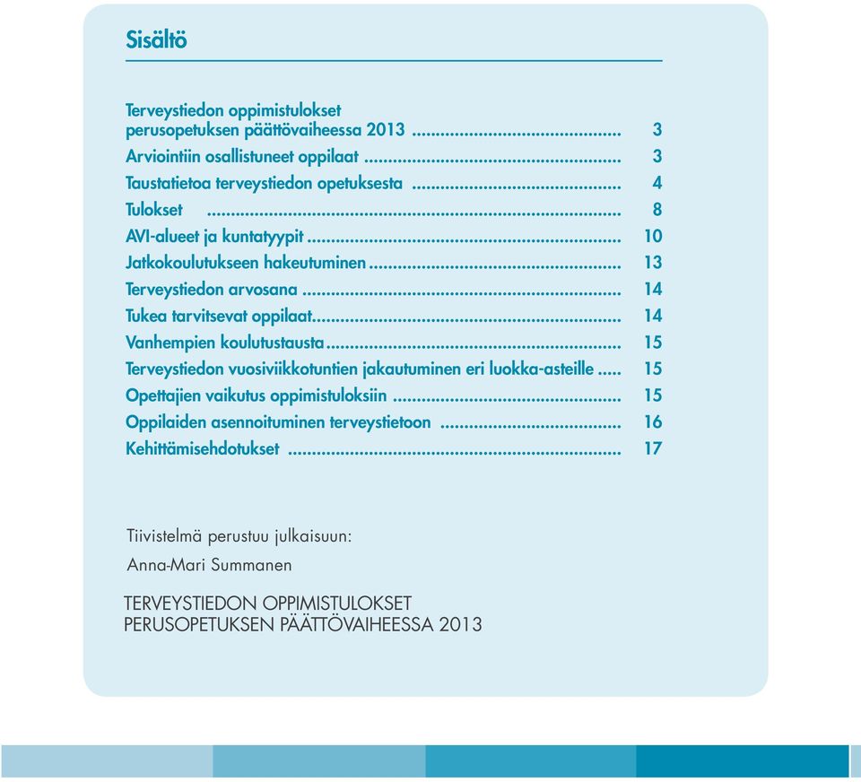 .. 14 Vanhempien koulutustausta... 15 Terveystiedon vuosiviikkotuntien jakautuminen eri luokka-asteille... 15 Opettajien vaikutus oppimistuloksiin.