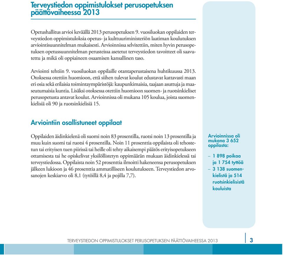 Arvioinnissa selvitettiin, miten hyvin perusopetuksen opetussuunnitelman perusteissa asetetut terveystiedon tavoitteet oli saavutettu ja mikä oli oppiaineen osaamisen kansallinen taso.