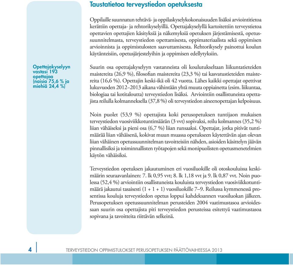 oppimisen arvioinnista ja oppimistulosten saavuttamisesta. Rehtorikysely painottui koulun käytänteisiin, opetusjärjestelyihin ja oppimisen edellytyksiin.