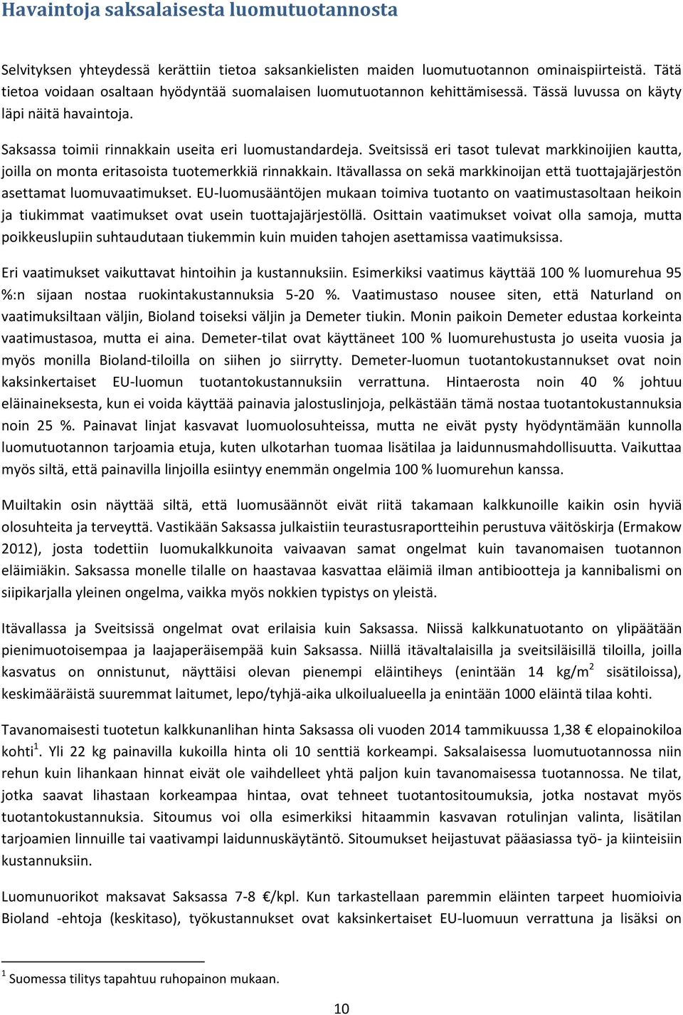 Sveitsissä eri tasot tulevat markkinoijien kautta, joilla on monta eritasoista tuotemerkkiä rinnakkain. Itävallassa on sekä markkinoijan että tuottajajärjestön asettamat luomuvaatimukset.