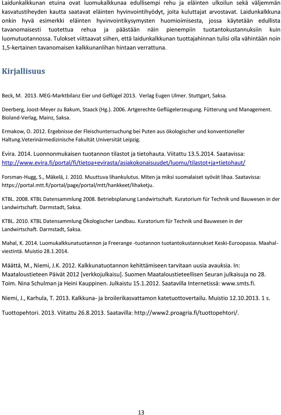 luomutuotannossa. Tulokset viittaavat siihen, että laidunkalkkunan tuottajahinnan tulisi olla vähintään noin 1,5-kertainen tavanomaisen kalkkunanlihan hintaan verrattuna. Kirjallisuus Beck, M. 2013.