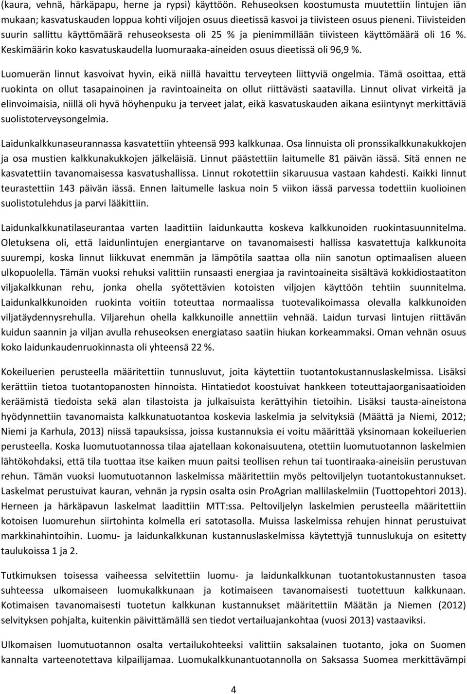 Luomuerän linnut kasvoivat hyvin, eikä niillä havaittu terveyteen liittyviä ongelmia. Tämä osoittaa, että ruokinta on ollut tasapainoinen ja ravintoaineita on ollut riittävästi saatavilla.