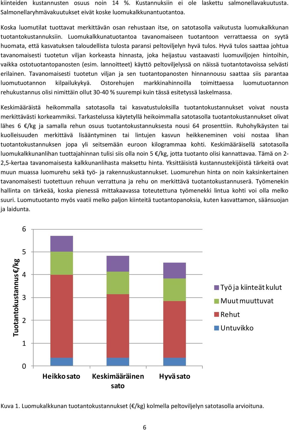 Luomukalkkunatuotantoa tavanomaiseen tuotantoon verrattaessa on syytä huomata, että kasvatuksen taloudellista tulosta paransi peltoviljelyn hyvä tulos.