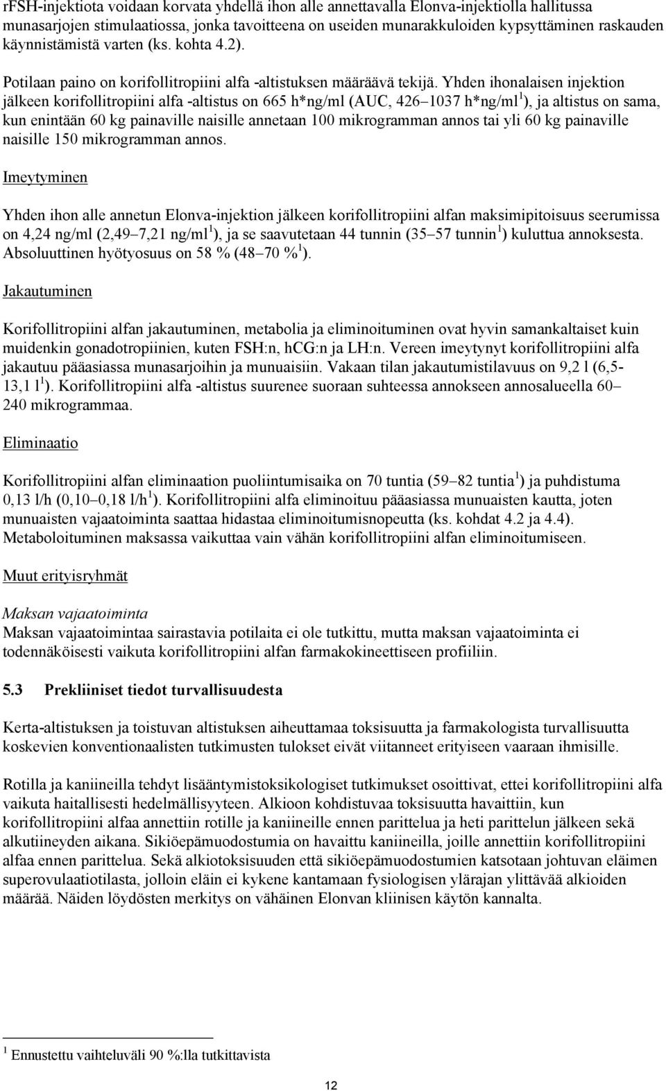 Yhden ihonalaisen injektion jälkeen korifollitropiini alfa -altistus on 665 h*ng/ml (AUC, 426 1037 h*ng/ml 1 ), ja altistus on sama, kun enintään 60 kg painaville naisille annetaan 100 mikrogramman