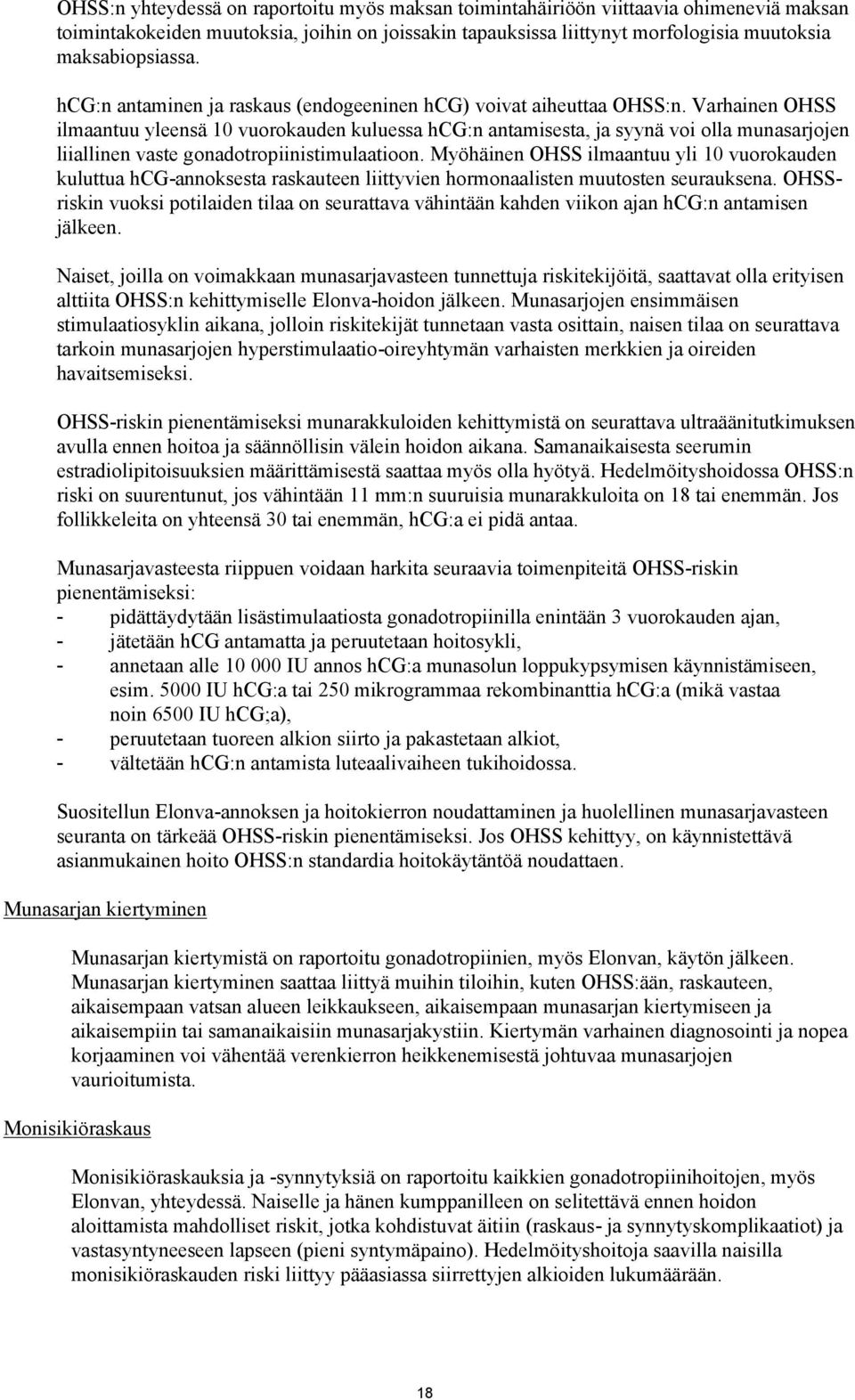 Varhainen OHSS ilmaantuu yleensä 10 vuorokauden kuluessa hcg:n antamisesta, ja syynä voi olla munasarjojen liiallinen vaste gonadotropiinistimulaatioon.