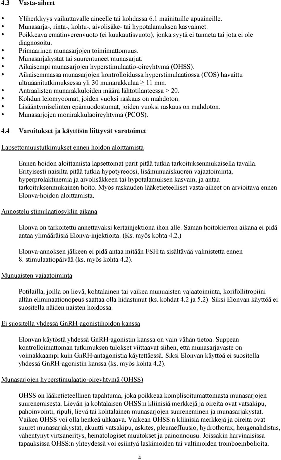 Aikaisempi munasarjojen hyperstimulaatio-oireyhtymä (OHSS). Aikaisemmassa munasarjojen kontrolloidussa hyperstimulaatiossa (COS) havaittu ultraäänitutkimuksessa yli 30 munarakkulaa 11 mm.