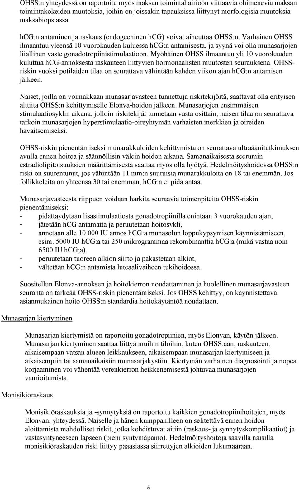 Varhainen OHSS ilmaantuu yleensä 10 vuorokauden kuluessa hcg:n antamisesta, ja syynä voi olla munasarjojen liiallinen vaste gonadotropiinistimulaatioon.