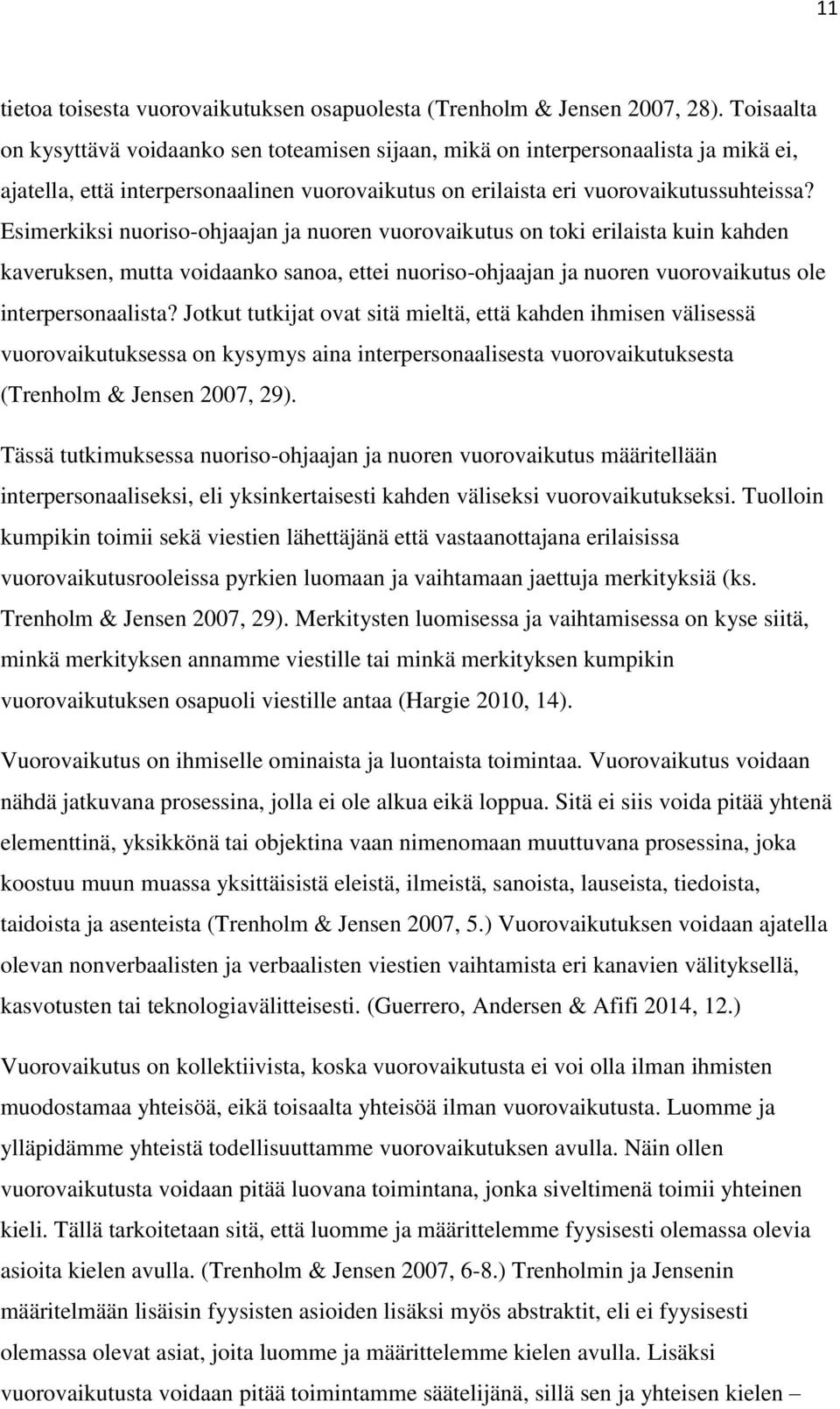Esimerkiksi nuoriso-ohjaajan ja nuoren vuorovaikutus on toki erilaista kuin kahden kaveruksen, mutta voidaanko sanoa, ettei nuoriso-ohjaajan ja nuoren vuorovaikutus ole interpersonaalista?