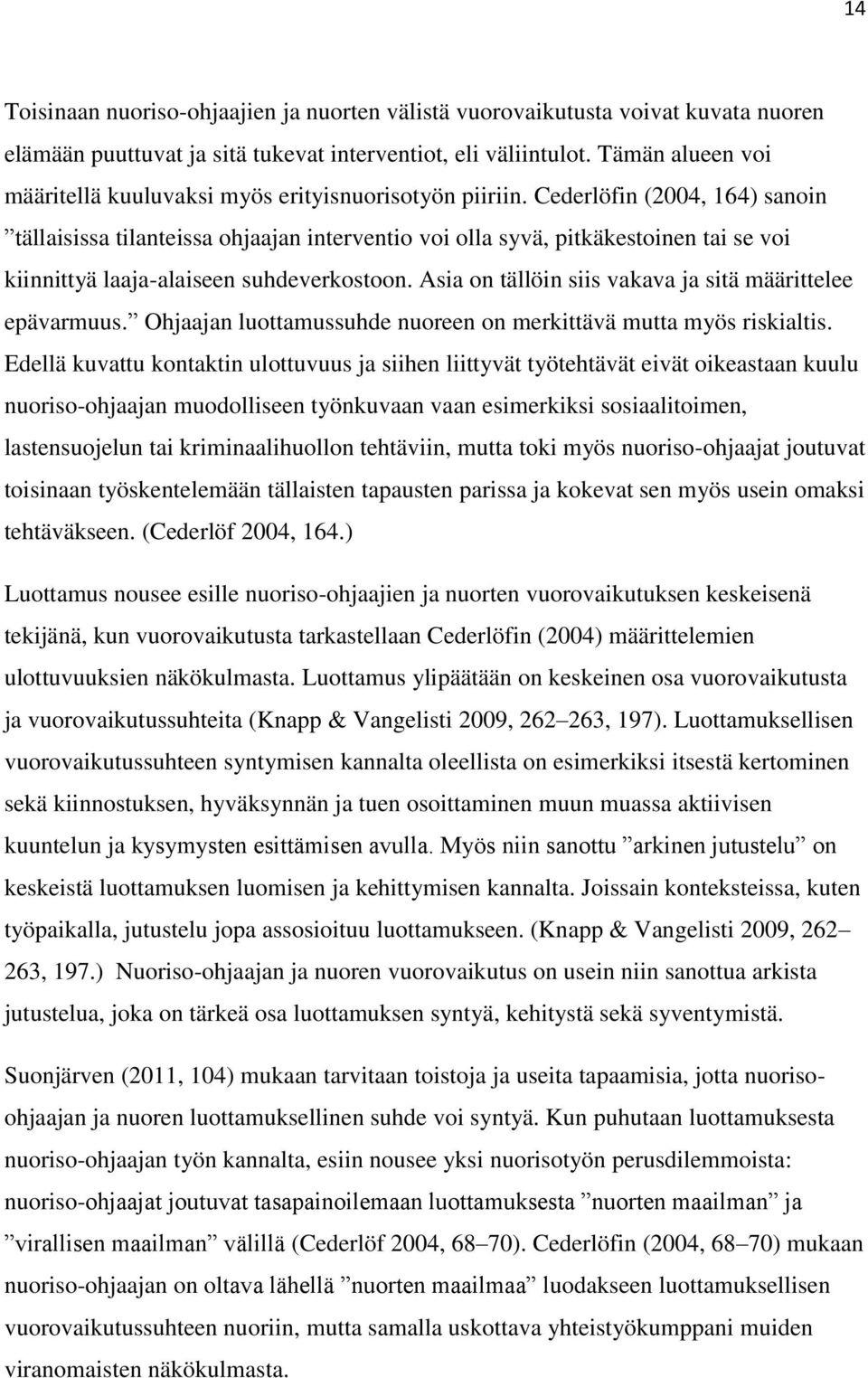 Cederlöfin (2004, 164) sanoin tällaisissa tilanteissa ohjaajan interventio voi olla syvä, pitkäkestoinen tai se voi kiinnittyä laaja-alaiseen suhdeverkostoon.