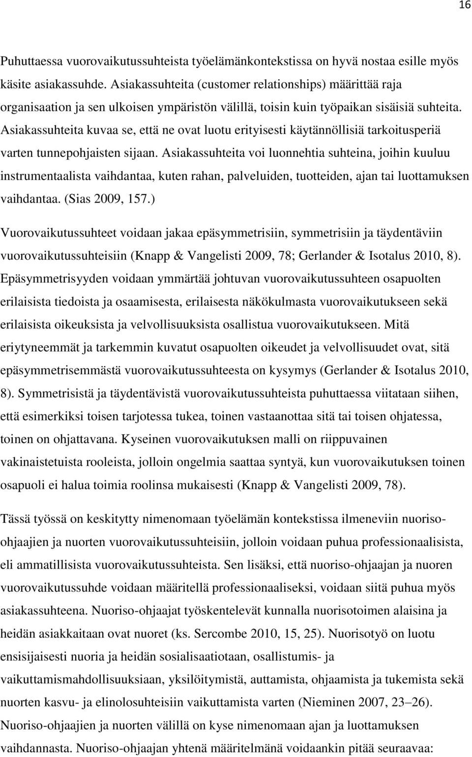 Asiakassuhteita kuvaa se, että ne ovat luotu erityisesti käytännöllisiä tarkoitusperiä varten tunnepohjaisten sijaan.