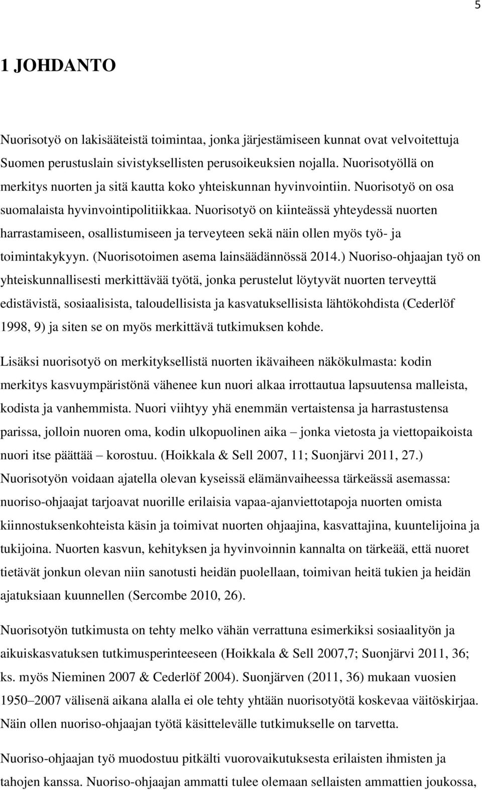 Nuorisotyö on kiinteässä yhteydessä nuorten harrastamiseen, osallistumiseen ja terveyteen sekä näin ollen myös työ- ja toimintakykyyn. (Nuorisotoimen asema lainsäädännössä 2014.