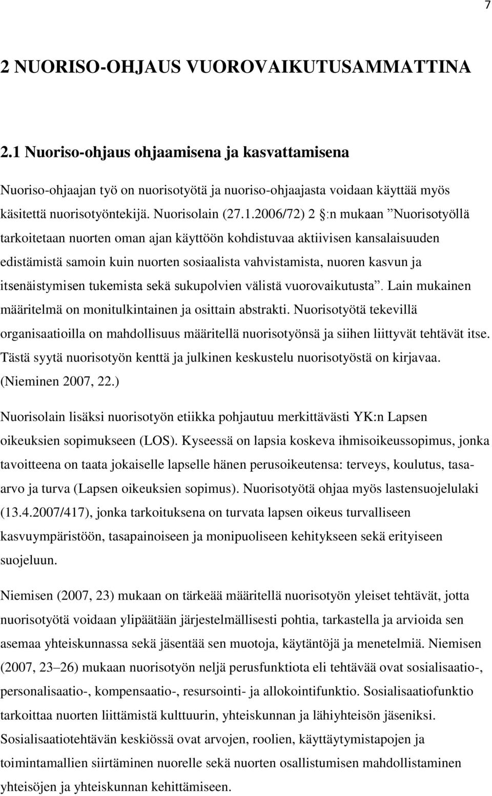 2006/72) 2 :n mukaan Nuorisotyöllä tarkoitetaan nuorten oman ajan käyttöön kohdistuvaa aktiivisen kansalaisuuden edistämistä samoin kuin nuorten sosiaalista vahvistamista, nuoren kasvun ja
