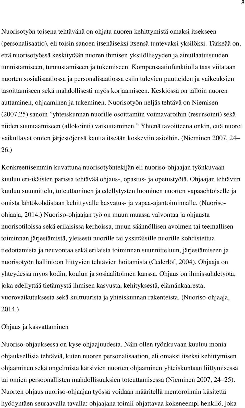 Kompensaatiofunktiolla taas viitataan nuorten sosialisaatiossa ja personalisaatiossa esiin tulevien puutteiden ja vaikeuksien tasoittamiseen sekä mahdollisesti myös korjaamiseen.