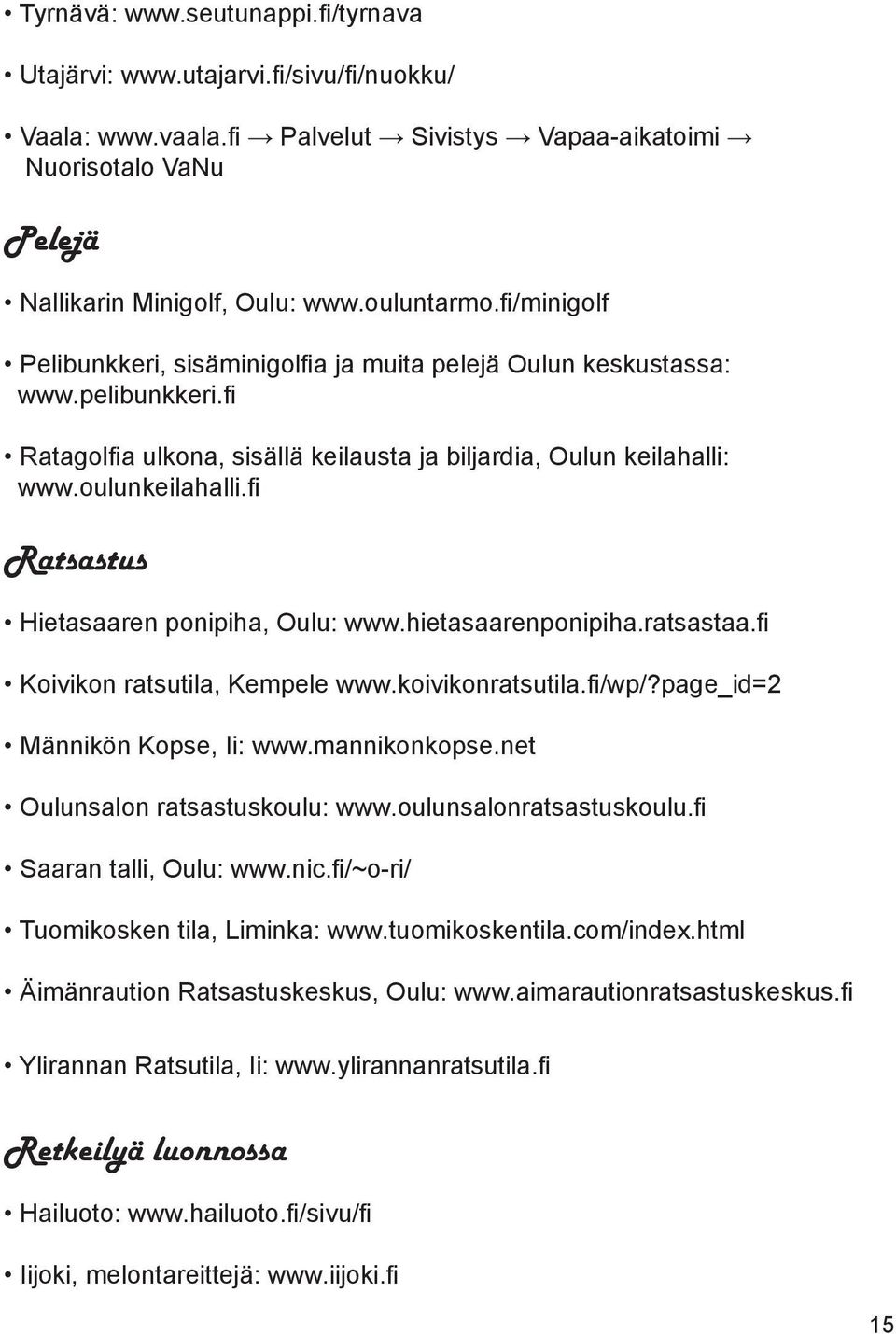 fi Ratsastus Hietasaaren ponipiha, Oulu: www.hietasaarenponipiha.ratsastaa.fi Koivikon ratsutila, Kempele www.koivikonratsutila.fi/wp/?page_id=2 Männikön Kopse, Ii: www.mannikonkopse.