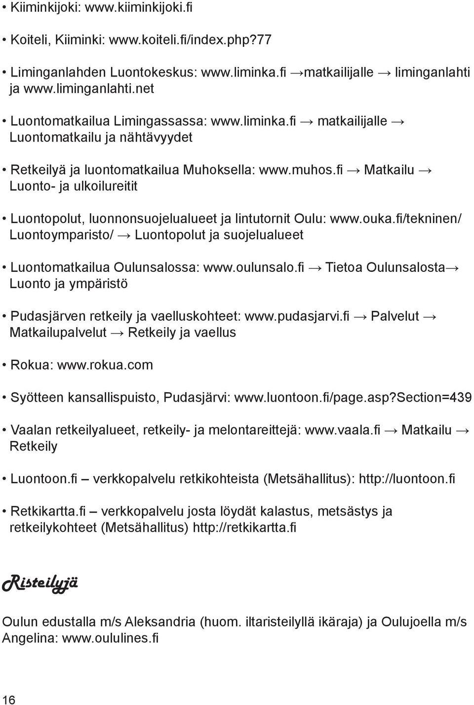 fi Matkailu Luonto- ja ulkoilureitit Luontopolut, luonnonsuojelualueet ja lintutornit Oulu: www.ouka.fi/tekninen/ Luontoymparisto/ Luontopolut ja suojelualueet Luontomatkailua Oulunsalossa: www.